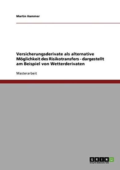 Versicherungsderivate als alternative Möglichkeit des Risikotransfers - dargestellt am Beispiel von Wetterderivaten