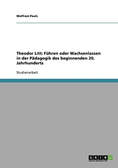 'fuhren Oder Wachsenlassen' Nach Theodor Litt. Padagogik Des Beginnenden 20. Jahrhunderts