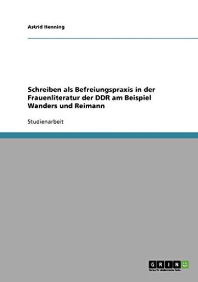 Schreiben als Befreiungspraxis in der Frauenliteratur der DDR am Beispiel Wanders und Reimann