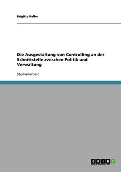 Die Ausgestaltung von Controlling an der Schnittstelle zwischen Politik und Verwaltung
