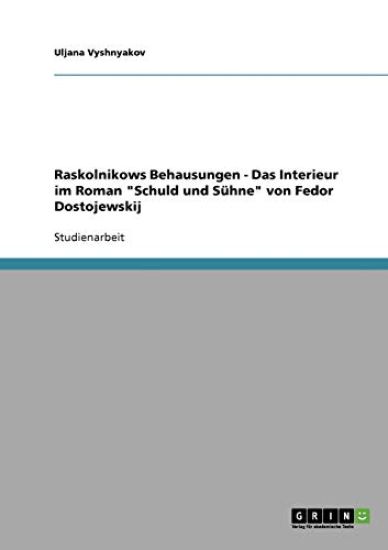 Raskolnikows Behausungen - Das Interieur im Roman "Schuld und Sühne" von Fedor Dostojewskij