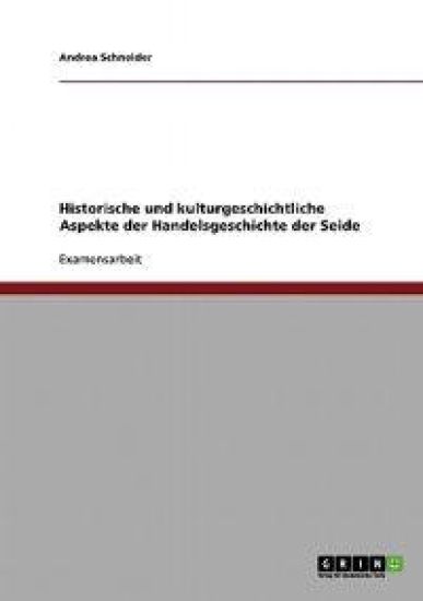 Handelsgeschichte Der Seide. Historische Und Kulturgeschichtliche Aspekte