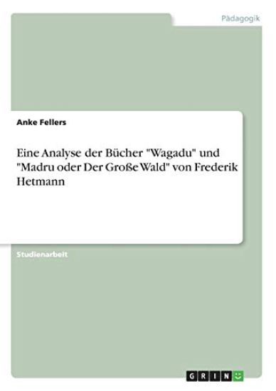 Eine Analyse Der Bucher Wagadu Und Madru Oder Der Grosse Wald Von Frederik Hetmann