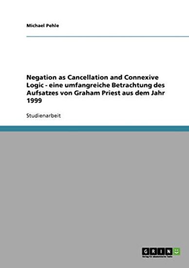 Negation as Cancellation and Connexive Logic - eine umfangreiche Betrachtung des Aufsatzes von Graham Priest aus dem Jahr 1999