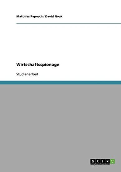 Wirtschaftsspionage. Mittel, Methoden Und Praventionsmoglichkeiten