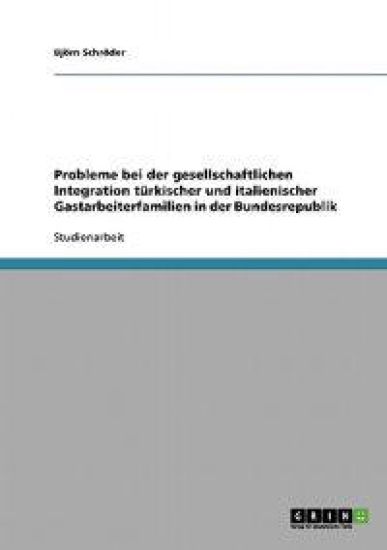 Probleme bei der gesellschaftlichen Integration türkischer und italienischer Gastarbeiterfamilien in der Bundesrepublik