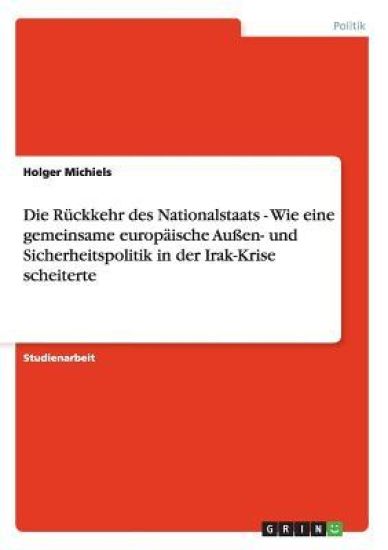 Die Rückkehr des Nationalstaats - Wie eine gemeinsame europäische Außen- und Sicherheitspolitik in der Irak-Krise scheiterte