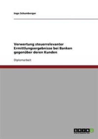 Verwertung steuerrelevanter Ermittlungsergebnisse bei Banken gegenüber deren Kunden
