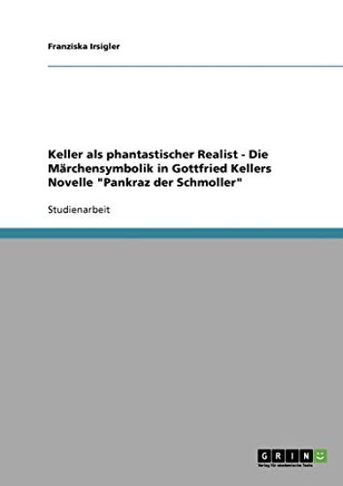 Keller als phantastischer Realist - Die Märchensymbolik in Gottfried Kellers Novelle "Pankraz der Schmoller"