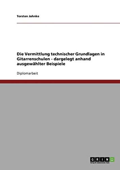Die Vermittlung technischer Grundlagen in Gitarrenschulen - dargelegt anhand ausgewählter Beispiele