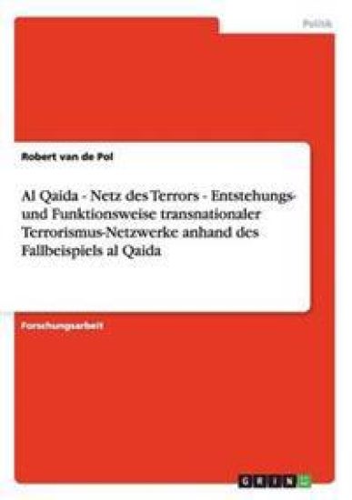 Al Qaida - Netz des Terrors. Entstehungs- und Funktionsweise transnationaler Terrorismus-Netzwerke