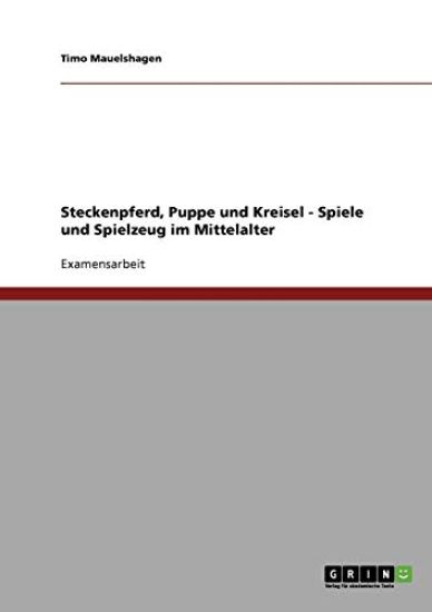 Steckenpferd, Puppe und Kreisel. Spiele und Spielzeug im Mittelalter