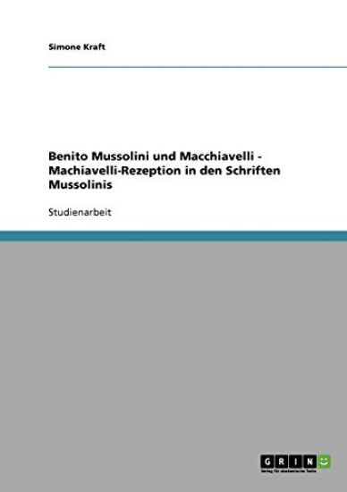 Benito Mussolini und Macchiavelli - Machiavelli-Rezeption in den Schriften Mussolinis