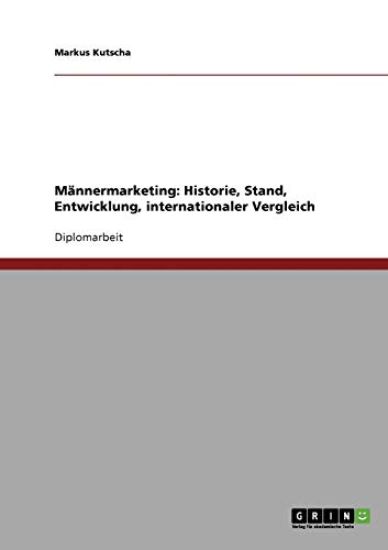 Marketing für Männer. Geschichte, Entwicklung, internationaler Vergleich