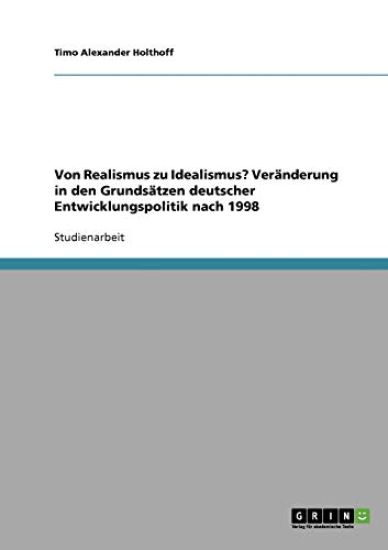 Von Realismus zu Idealismus? Veränderung in den Grundsätzen deutscher Entwicklungspolitik nach 1998
