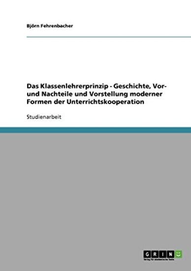 Das Klassenlehrerprinzip - Geschichte, Vor- Und Nachteile Und Vorstellung Moderner Formen Der Unterrichtskooperation