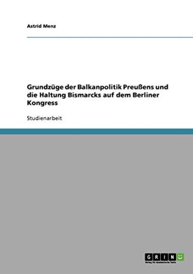 Grundzüge der Balkanpolitik Preußens und die Haltung Bismarcks auf dem Berliner Kongress