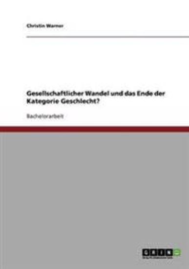 Gesellschaftlicher Wandel und das Ende der Kategorie Geschlecht?