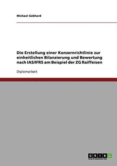 Die Erstellung einer Konzernrichtlinie zur einheitlichen Bilanzierung und Bewertung nach IAS/IFRS am Beispiel der ZG Raiffeisen
