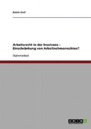 Arbeitsrecht in der Insolvenz. Einschränkung von Arbeitnehmerrechten?