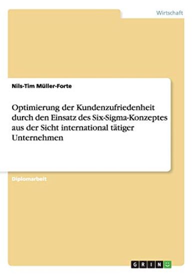 Optimierung der Kundenzufriedenheit durch den Einsatz des Six-Sigma-Konzeptes aus der Sicht international tätiger Unternehmen