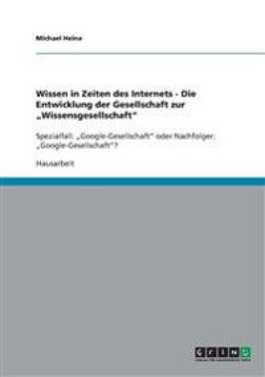 Wissen in Zeiten des Internets - Die Entwicklung der Gesellschaft zur "Wissensgesellschaft"
