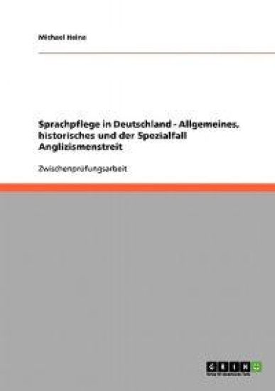 Sprachpflege in Deutschland - Allgemeines, historisches und der Spezialfall Anglizismenstreit