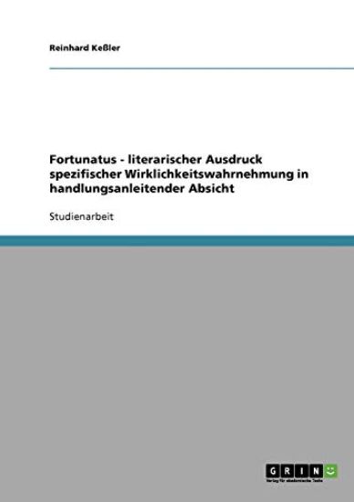 Fortunatus - literarischer Ausdruck spezifischer Wirklichkeitswahrnehmung in handlungsanleitender Absicht