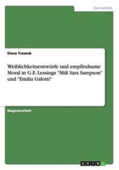 Weiblichkeitsentwürfe und empfindsame Moral in G.E. Lessings "Miß Sara Sampson" und "Emilia Galotti"