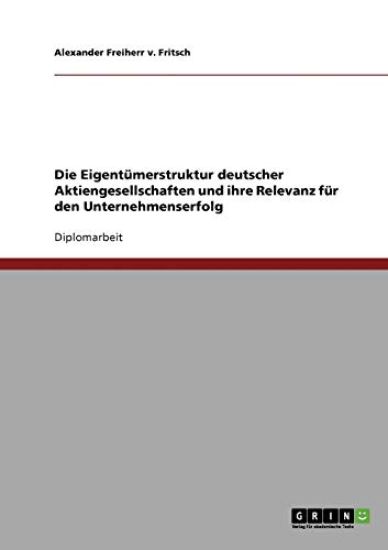 Die Eigent?merstruktur deutscher Aktiengesellschaften und ihre Relevanz f?r den Unternehmenserfolg