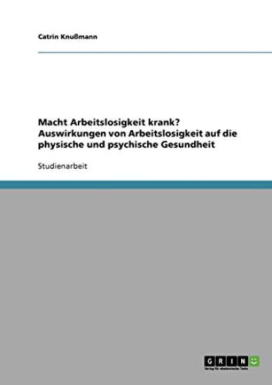 Macht Arbeitslosigkeit krank? Auswirkungen auf die physische und psychische Gesundheit