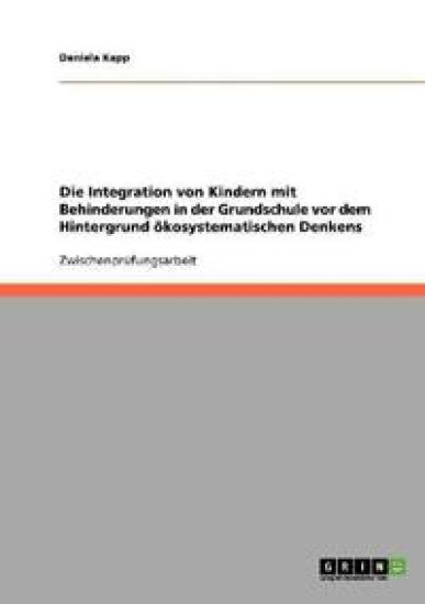 Die Integration von Kindern mit Behinderungen in der Grundschule vor dem Hintergrund ökosystematischen Denkens
