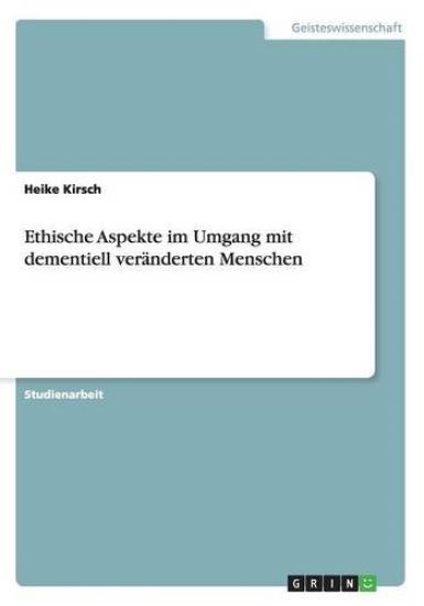 Ethische Aspekte im Umgang mit dementiell veränderten Menschen