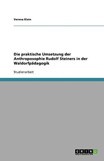 Die praktische Umsetzung der Anthroposophie Rudolf Steiners in der Waldorfpadagogik
