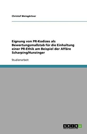Eignung von PR-Kodizes als Bewertungsmassstab fur die Einhaltung einer PR-Ethik am Beispiel der Affare Scharping/Hunzinger