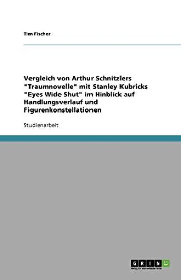 Arthur Schnitzlers Traumnovelle und Stanley Kubricks Eyes Wide Shut. Vergleich im Hinblick auf Handlungsverlauf und Figurenkonstellationen