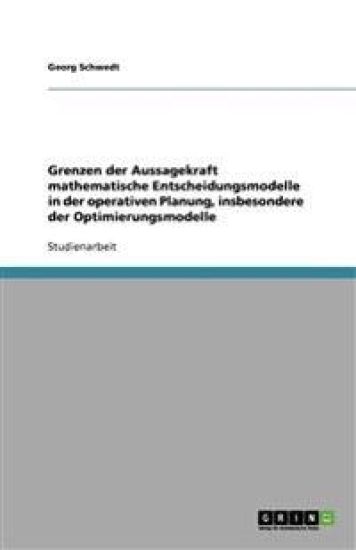 Grenzen der Aussagekraft mathematische Entscheidungsmodelle in der operativen Planung, insbesondere der Optimierungsmodelle