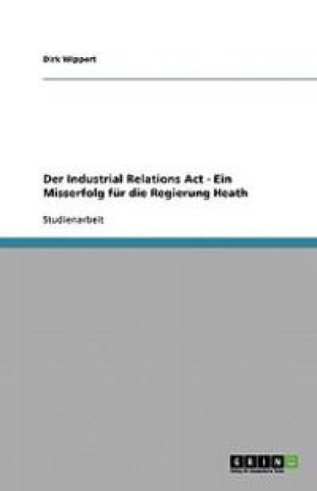 Der Industrial Relations Act - Ein Misserfolg fur die Regierung Heath