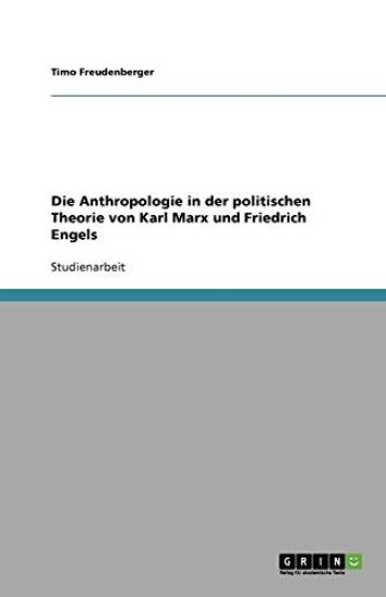 Die Anthropologie in der politischen Theorie von Karl Marx und Friedrich Engels