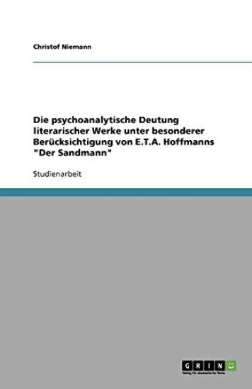Die psychoanalytische Deutung literarischer Werke unter besonderer Berucksichtigung von E.T.A. Hoffmanns Der Sandmann