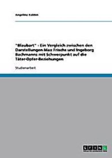 "Blaubart" - Ein Vergleich zwischen den Darstellungen Max Frischs und Ingeborg Bachmanns mit Schwerpunkt auf die Täter-Opfer-Beziehungen