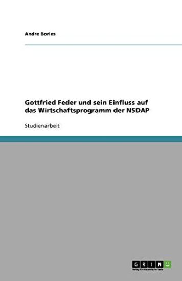 Gottfried Feder und sein Einfluss auf das Wirtschaftsprogramm der NSDAP