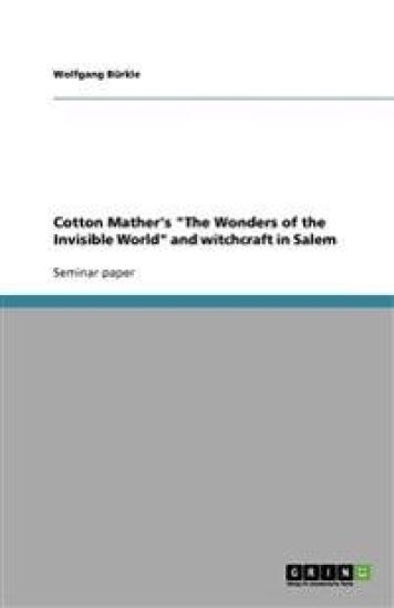 Cotton Mather's "The Wonders of the Invisible World" and witchcraft in Salem