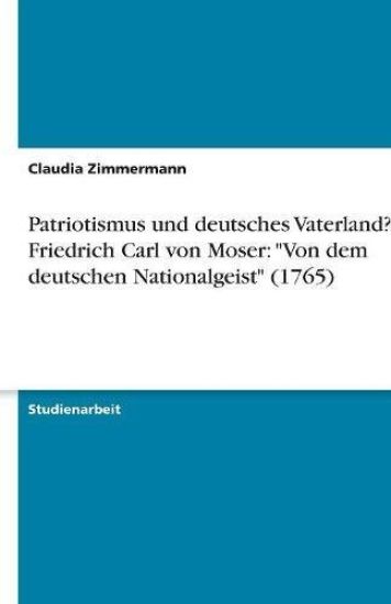 Patriotismus und deutsches Vaterland? Friedrich Carl von Moser