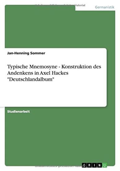 Typische Mnemosyne - Konstruktion des Andenkens in Axel Hackes "Deutschlandalbum"