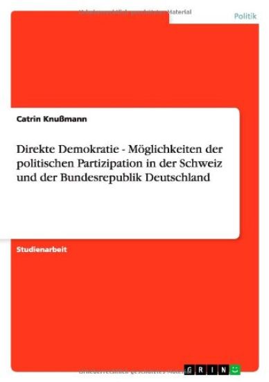 Direkte Demokratie - Moeglichkeiten der politischen Partizipation in der Schweiz und der Bundesrepublik Deutschland