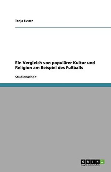 Ein Vergleich von popularer Kultur und Religion am Beispiel des Fussballs
