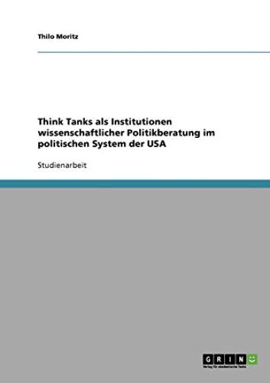 Think Tanks als Institutionen wissenschaftlicher Politikberatung im politischen System der USA