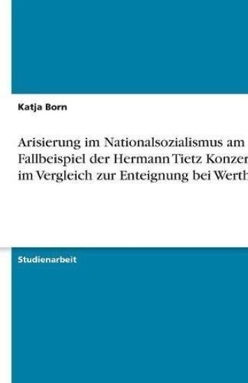 Arisierung im Nationalsozialismus am Fallbeispiel der Hermann Tietz Konzerne im Vergleich zur Enteignung bei Wertheim