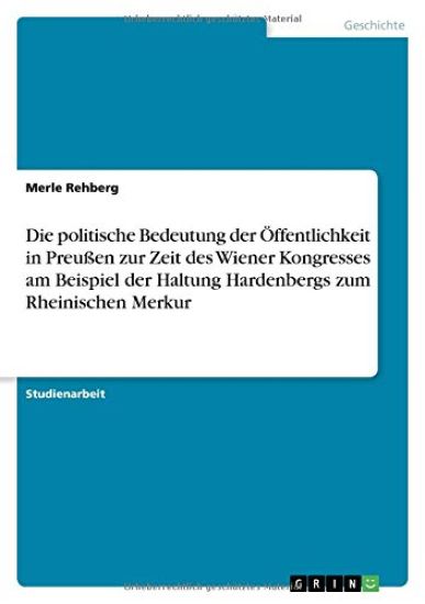 Die politische Bedeutung der Öffentlichkeit in Preußen zur Zeit des Wiener Kongresses am Beispiel der Haltung Hardenbergs zum Rheinischen Merkur